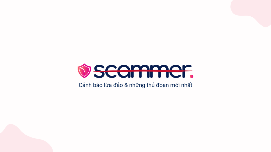 Cảnh báo lừa đảo trực tuyến Blog Scammer.vn – chia sẻ thủ đoạn scam mới nhất và cách phòng tránh